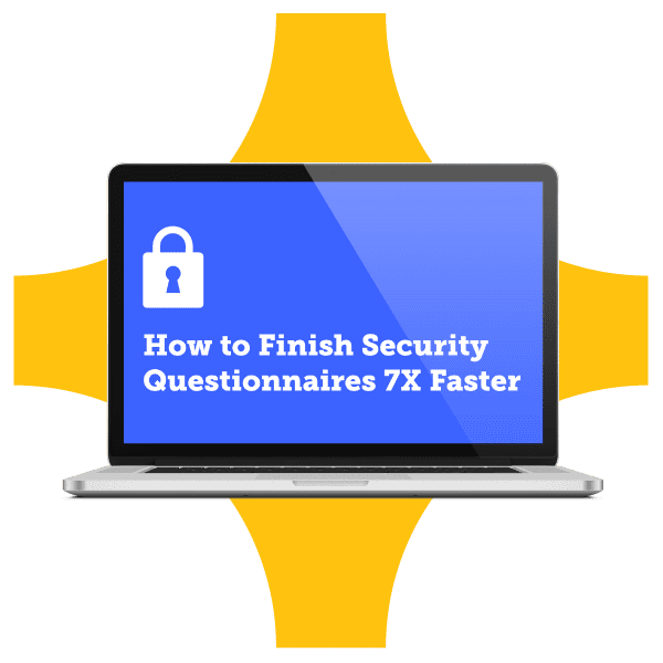 How to Finish Security Questionnaires 7X Faster.
